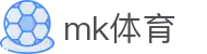 MK体育（MK）中国官方主页 - 专业赛事平台